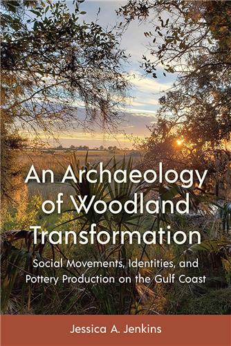 An Archaeology of Woodland Transformation Social Movements, Identities, and Pottery Production on the Gulf Coast